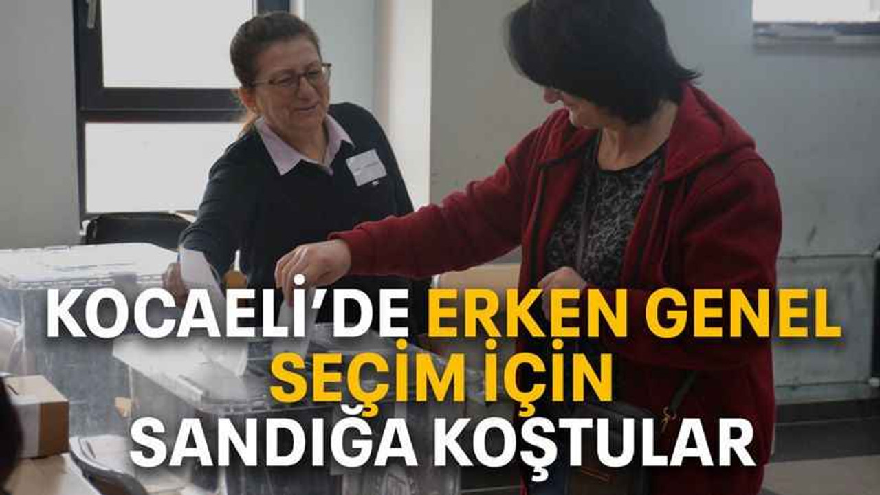 Kocaeli’de erken genel seçim için sandığa koştular